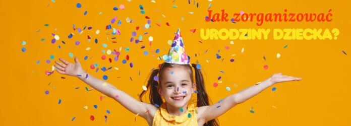 jak_zorganizowac_urodziny_dziecka Uśmiechnięta dziewczynka w czapeczce urodzinowej rzuca konfetti na żółtym tle, w tle napis „Jak zorganizować urodziny dziecka?"